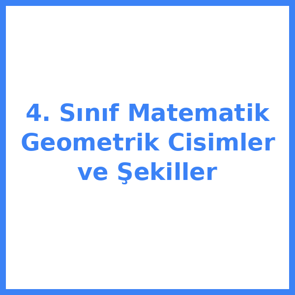4. Sınıf Matematik Geometrik Cisimler ve Şekiller