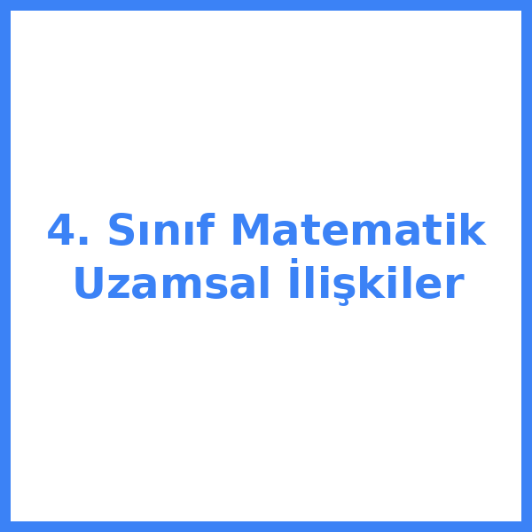 4. Sınıf Matematik Uzamsal İlişkiler