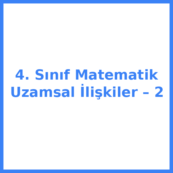 4. Sınıf Matematik Uzamsal İlişkiler – 2