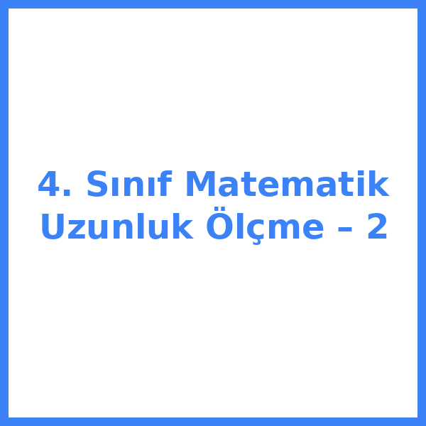 4. Sınıf Matematik Uzunluk Ölçme – 2