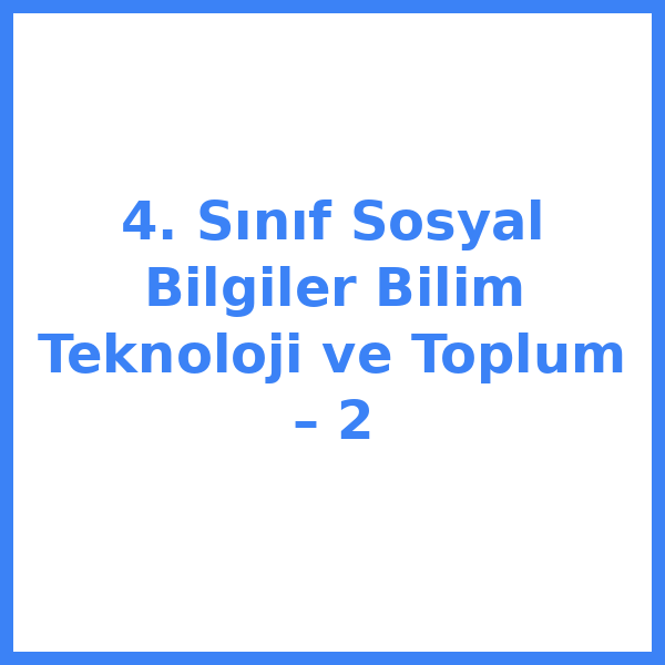 4. Sınıf Sosyal Bilgiler Bilim Teknoloji ve Toplum – 2