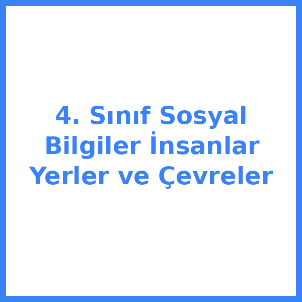 4. Sınıf Sosyal Bilgiler İnsanlar Yerler ve Çevreler