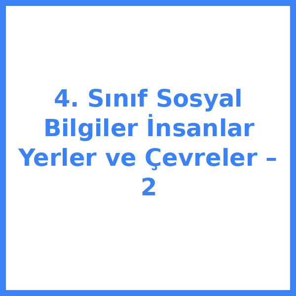 4. Sınıf Sosyal Bilgiler İnsanlar Yerler ve Çevreler – 2