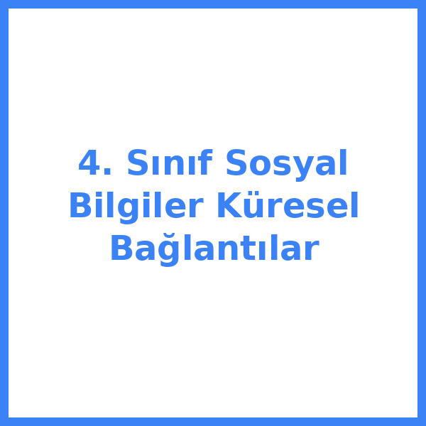4. Sınıf Sosyal Bilgiler Küresel Bağlantılar