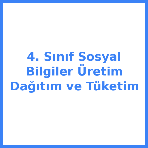 4. Sınıf Sosyal Bilgiler Üretim Dağıtım ve Tüketim