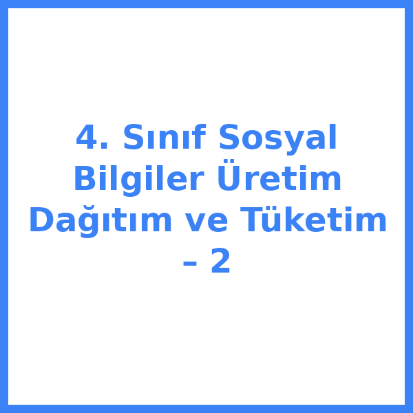 4. Sınıf Sosyal Bilgiler Üretim Dağıtım ve Tüketim – 2