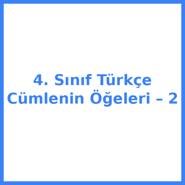 4. Sınıf Türkçe Cümlenin Öğeleri – 2