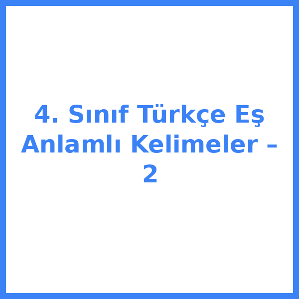 4. Sınıf Türkçe Eş Anlamlı Kelimeler – 2