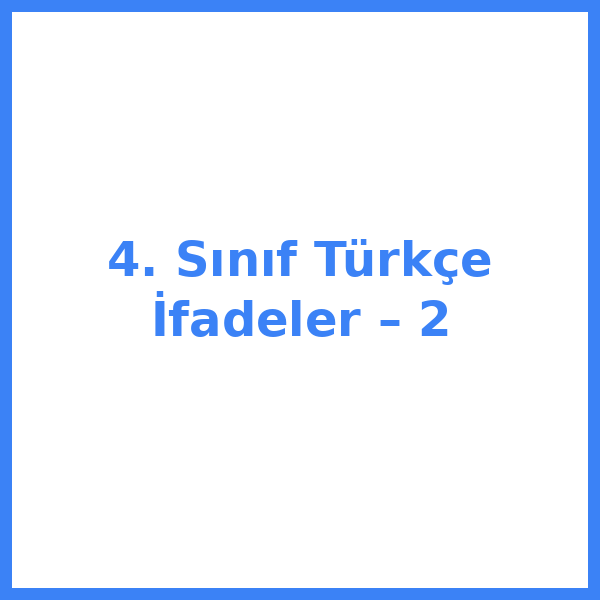 4. Sınıf Türkçe İfadeler – 2