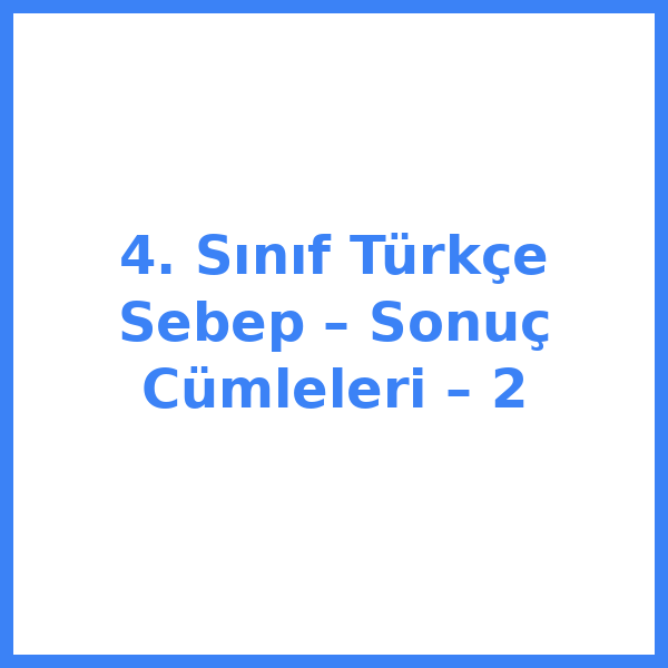 4. Sınıf Türkçe Sebep – Sonuç Cümleleri – 2