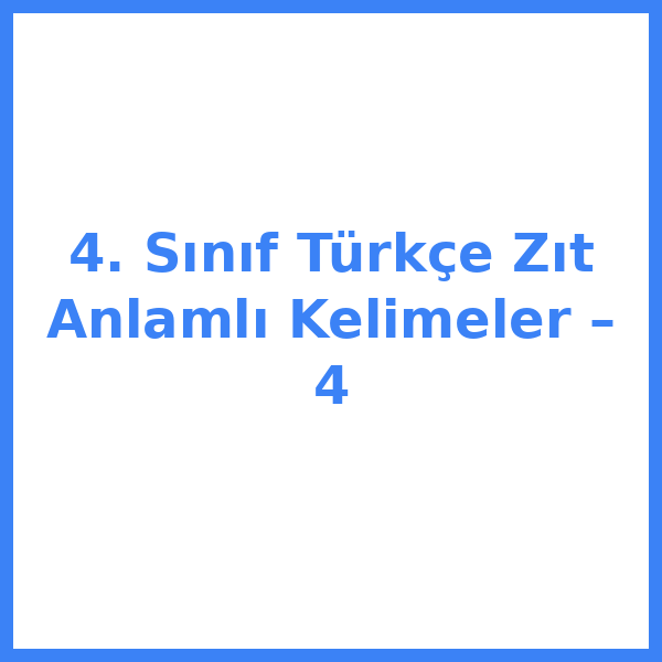 4. Sınıf Türkçe Zıt Anlamlı Kelimeler – 4