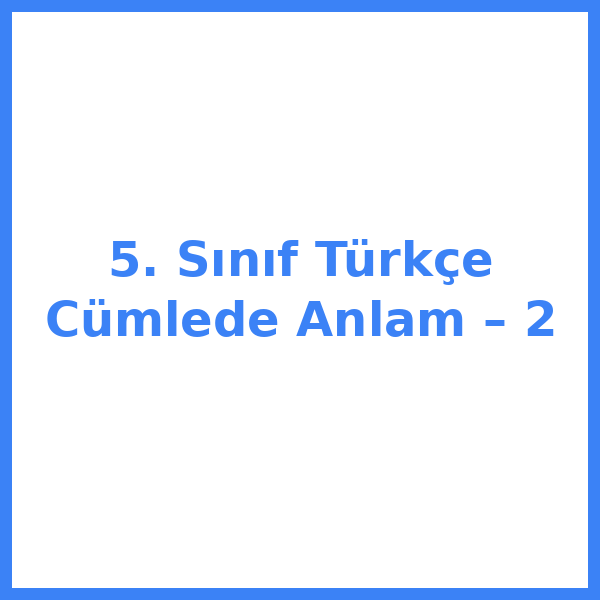 5. Sınıf Türkçe Cümlede Anlam – 2