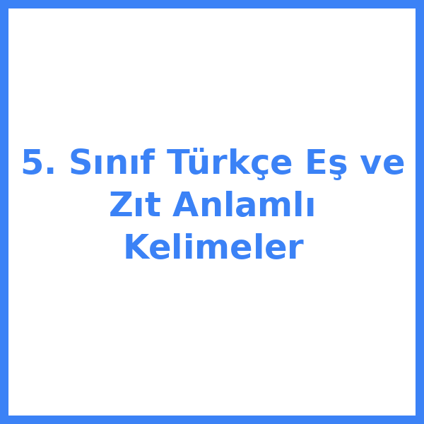 5. Sınıf Türkçe Eş ve Zıt Anlamlı Kelimeler