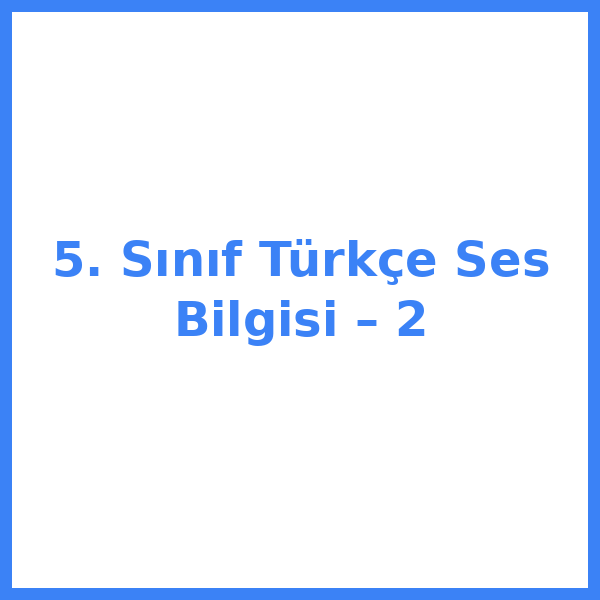 5. Sınıf Türkçe Ses Bilgisi – 2