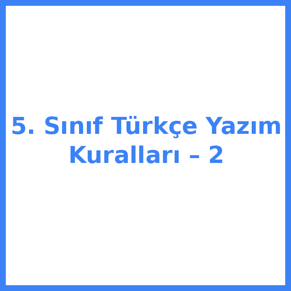 5. Sınıf Türkçe Yazım Kuralları – 2