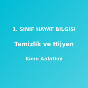 Temizlik ve Hijyen 1. Sınıf Hayat Bilgisi Konu Anlatımı