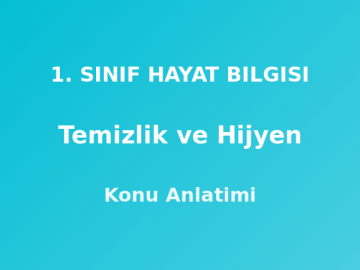 Temizlik ve Hijyen 1. Sınıf Hayat Bilgisi Konu Anlatımı