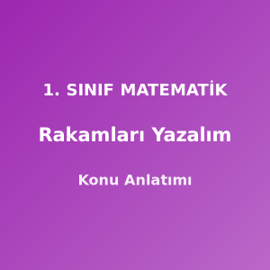 1. Sınıf Matematik Rakamları Yazalım Konu Anlatımı