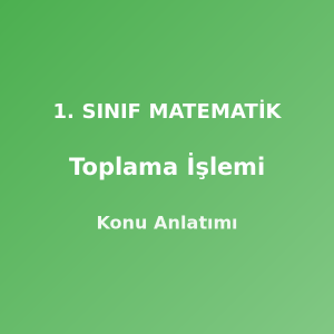 1. Sınıf Matematik Toplama İşlemi Konu Anlatımı