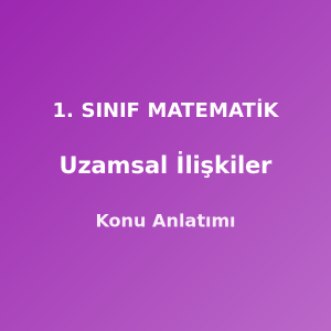1. Sınıf Matematik Uzamsal İlişkiler Konu Anlatımı