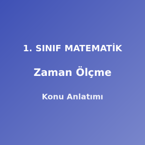 1. Sınıf Matematik Zaman Ölçme Konu Anlatımı