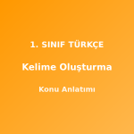 1. Sınıf Türkçe Kelime Oluşturma Konu Anlatımı