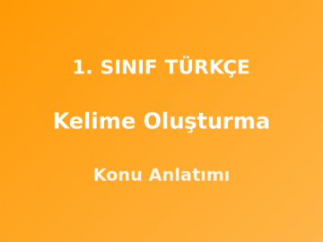 1. Sınıf Türkçe Kelime Oluşturma Konu Anlatımı