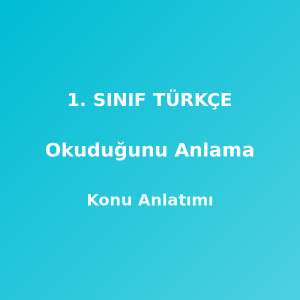 1. Sınıf Türkçe Okuduğunu Anlama Konu Anlatımı