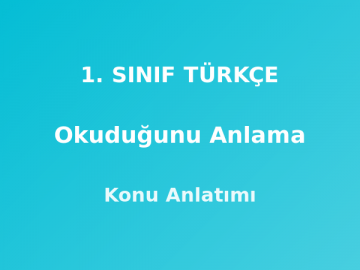 1. Sınıf Türkçe Okuduğunu Anlama Konu Anlatımı