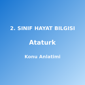2. Sınıf Atatürk Konu Anlatımı