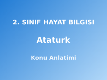 2. Sınıf Atatürk Konu Anlatımı
