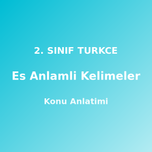 2. Sınıf Eş Anlamlı Kelimeler Konu Anlatımı