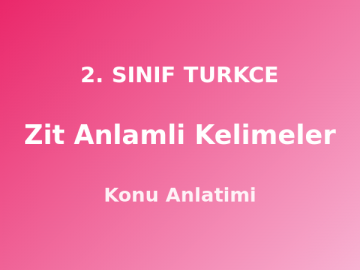 2. Sınıf Zıt Anlamlı Kelimeler Konu Anlatımı