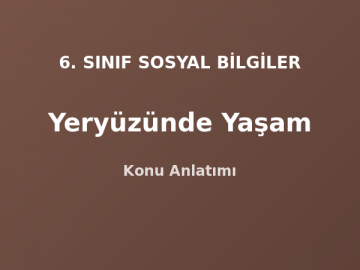 6. Sınıf Sosyal Bilgiler Yeryüzünde Yaşam Konu Anlatımı