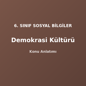 6. Sınıf Sosyal Bilgiler Demokrasi Kültürü Konu Anlatımı