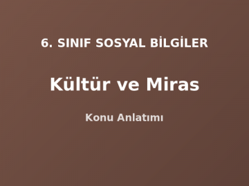 6. Sınıf Sosyal Bilgiler Kültür ve Miras Konu Anlatımı