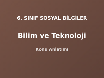 6. Sınıf Sosyal Bilgiler Bilim ve Teknoloji Konu Anlatımı