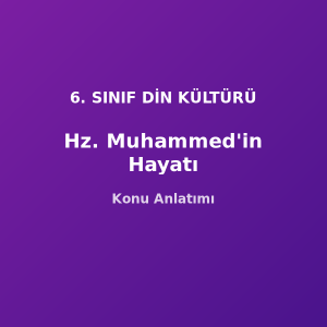 Hz. Muhammed'in Hayatı Konu Anlatımı 6. Sınıf Din