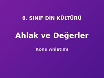 Ahlak ve Değerler Konu Anlatımı 6. Sınıf Din