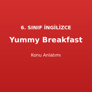 Yummy Breakfast Konu Anlatımı 6. Sınıf İngilizce