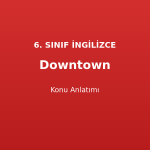 Downtown Konu Anlatımı 6. Sınıf İngilizce