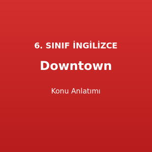 Downtown Konu Anlatımı 6. Sınıf İngilizce