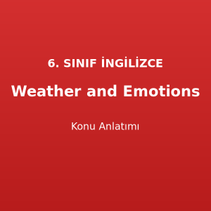 Weather and Emotions Konu Anlatımı 6. Sınıf İngilizce