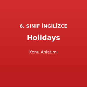 Holidays Konu Anlatımı 6. Sınıf İngilizce