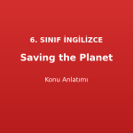 Saving the Planet Konu Anlatımı 6. Sınıf İngilizce