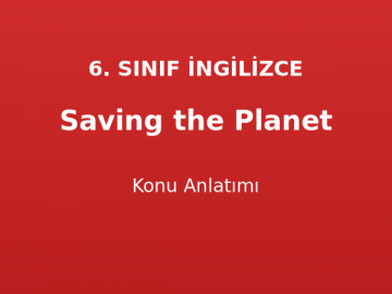 Saving the Planet Konu Anlatımı 6. Sınıf İngilizce