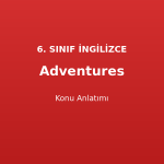 Adventures Konu Anlatımı 6. Sınıf İngilizce