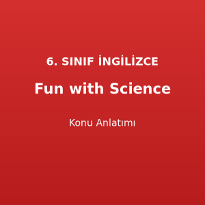 Fun with Science Konu Anlatımı 6. Sınıf İngilizce