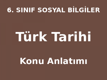 6. Sınıf Sosyal Bilgiler Türk Tarihi Konu Anlatımı