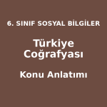 6. Sınıf Sosyal Bilgiler Türkiye Coğrafyası Konu Anlatımı